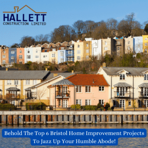 Hallett Construction: Behold The Top 6 Bristol Home Improvement Projects To Jazz Up Your Humble Abode!